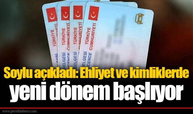 Soylu açıkladı: Ehliyet ve kimliklerde yeni dönem başlıyor