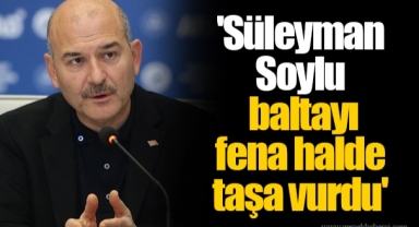 'Süleyman Soylu baltayı fena halde taşa vurdu'