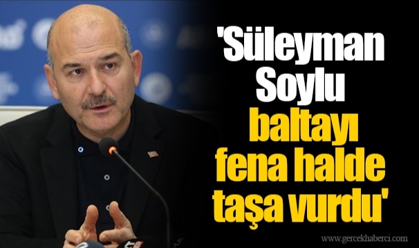 'Süleyman Soylu baltayı fena halde taşa vurdu'