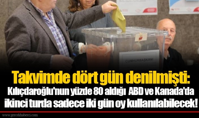 Takvimde dört gün denilmişti: Kılıçdaroğlu'nun yüzde 80 aldığı ABD ve Kanada'da ikinci turda sadece iki gün oy kullanılabilecek!
