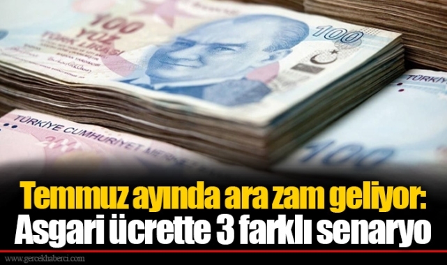 Temmuz ayında ara zam geliyor: Asgari ücrette 3 farklı senaryo