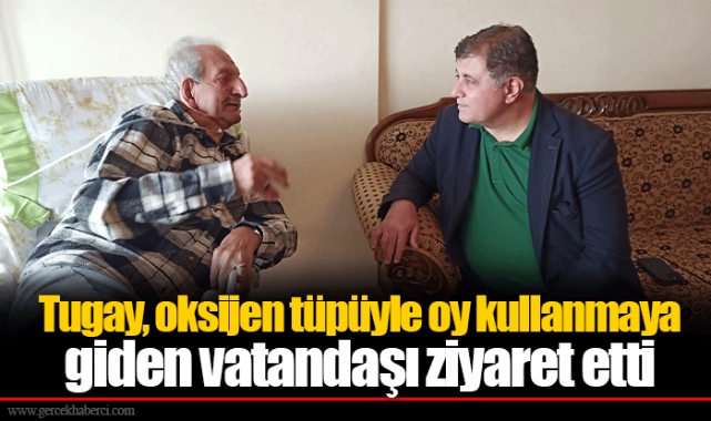 Tugay, oksijen tüpüyle oy kullanmaya giden vatandaşı ziyaret etti