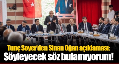Tunç Soyer’den Sinan Oğan açıklaması: Söyleyecek söz bulamıyorum!