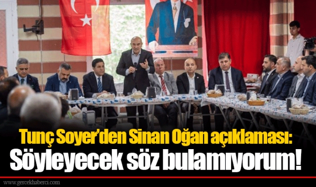Tunç Soyer’den Sinan Oğan açıklaması: Söyleyecek söz bulamıyorum!