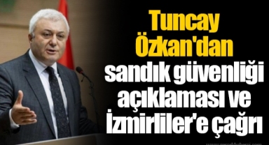 Tuncay Özkan'dan sandık güvenliği açıklaması ve İzmirliler'e çağrı