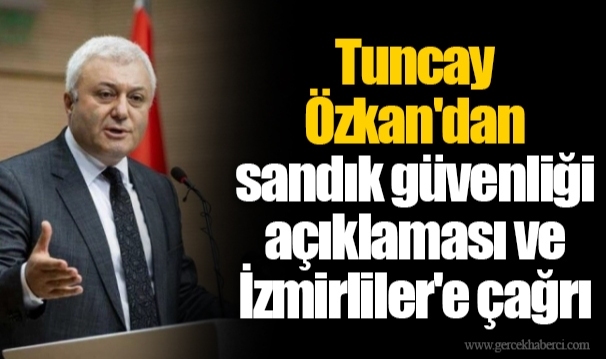 Tuncay Özkan'dan sandık güvenliği açıklaması ve İzmirliler'e çağrı