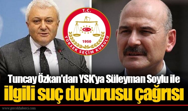 Tuncay Özkan'dan YSK’ya Süleyman Soylu ile ilgili suç duyurusu çağrısı