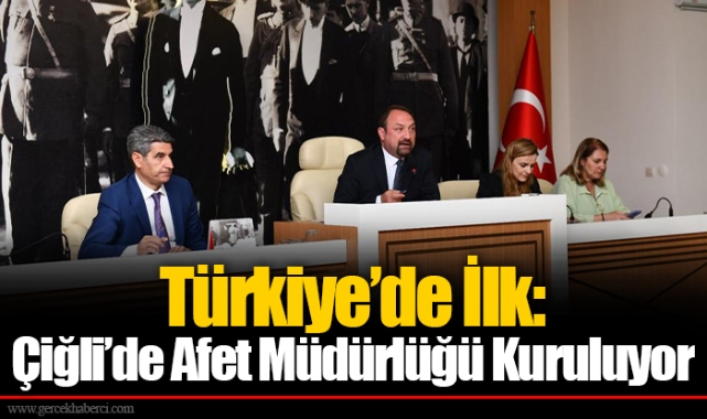 Türkiye’de İlk: Çiğli’de Afet Müdürlüğü Kuruluyor