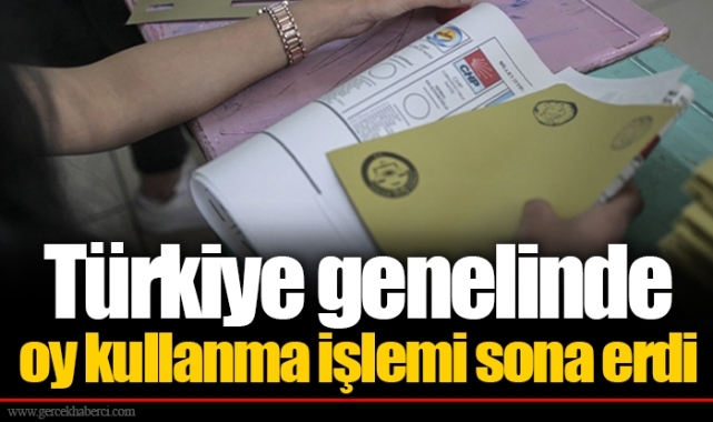 Türkiye genelinde oy kullanma işlemi sona erdi