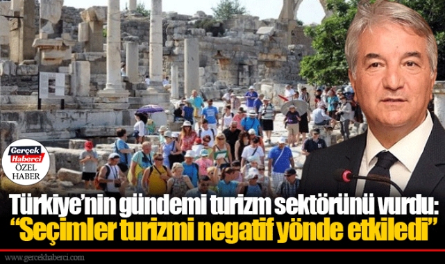 Türkiye’nin gündemi turizm sektörünü vurdu: “Seçimler turizmi negatif yönde etkiledi”