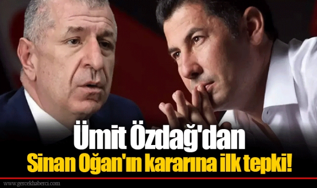 Ümit Özdağ'dan Sinan Oğan'ın kararına ilk tepki!