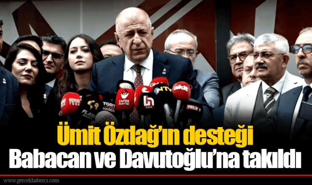 Ümit Özdağ’ın desteği Babacan ve Davutoğlu’na takıldı