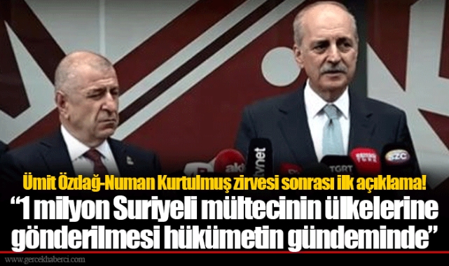 Ümit Özdağ-Numan Kurtulmuş zirvesi sonrası ilk açıklama!  1 milyon Suriyeli mültecinin ülkelerine gönderilmesi hükümetin gündeminde