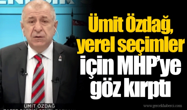 Ümit Özdağ, yerel seçimler için MHP’ye göz kırptı