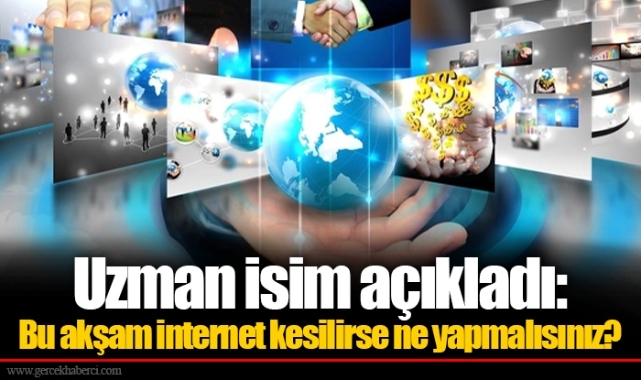 Uzman isim açıkladı: Bu akşam internet kesilirse ne yapmalısınız?
