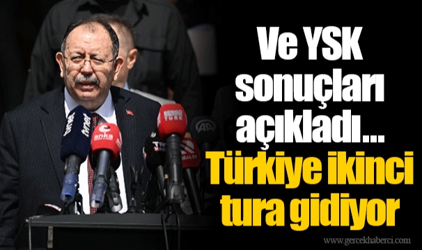 Ve YSK sonuçları açıkladı... Türkiye ikinci tura gidiyor