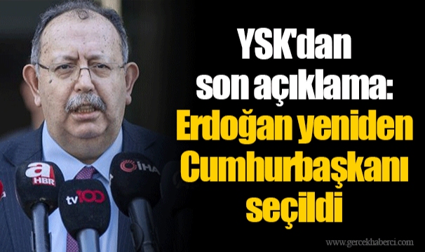 YSK'dan son açıklama: Erdoğan yeniden Cumhurbaşkanı seçildi