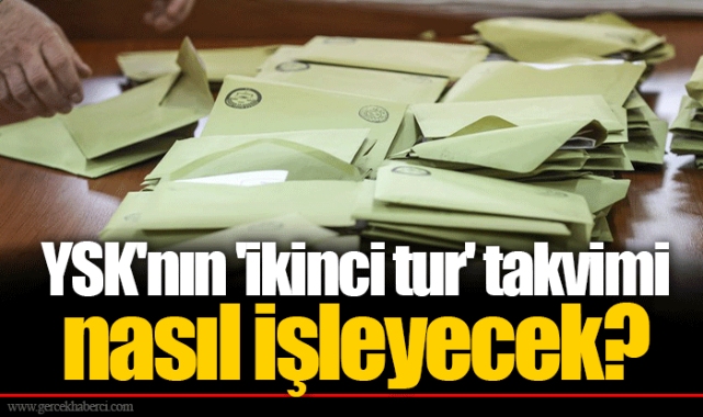 YSK'nın 'ikinci tur' takvimi nasıl işleyecek?