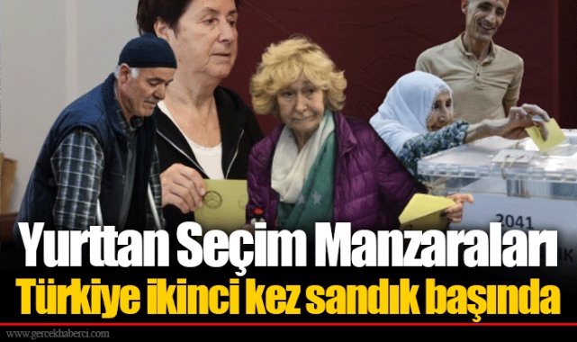 Yurttan Seçim Manzaraları Türkiye ikinci kez sandık başında