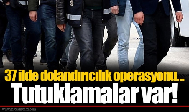 37 ilde dolandırıcılık operasyonu... Tutuklamalar var!