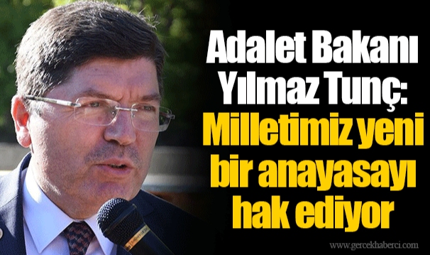 Adalet Bakanı Yılmaz Tunç: Milletimiz yeni bir anayasayı hak ediyor