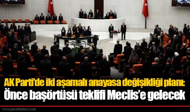 AK Parti’de iki aşamalı anayasa değişikliği planı: Önce başörtüsü teklifi Meclis’e gelecek