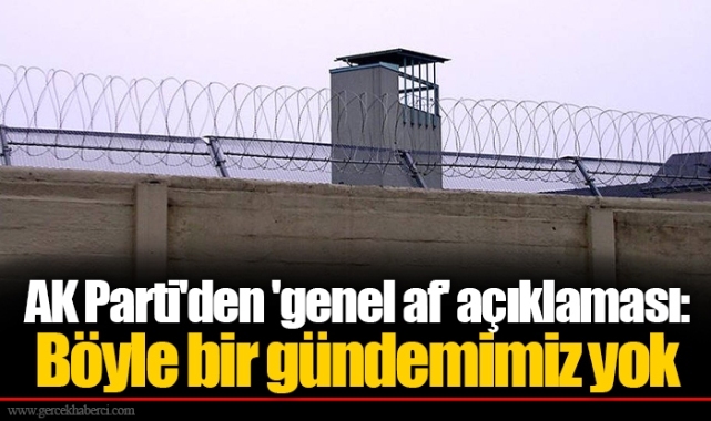 AK Parti'den 'genel af' açıklaması: Böyle bir gündemimiz yok