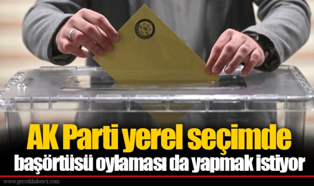 AK Parti yerel seçimde başörtüsü oylaması da yapmak istiyor