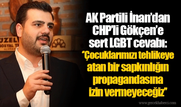 AK Partili İnan’dan CHP’li Gökçen’e sert LGBT cevabı ‘’Çocuklarımızı tehlikeye atan bir sapkınlığın propagandasına izin vermeyeceğiz’’