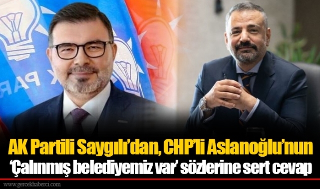 AK Partili Saygılı'dan, CHP'li Aslanoğlu'nun 'Çalınmış belediyemiz var' sözlerine sert cevap
