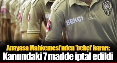 Anayasa Mahkemesi'nden 'bekçi' kararı: Kanundaki 7 madde iptal edildi