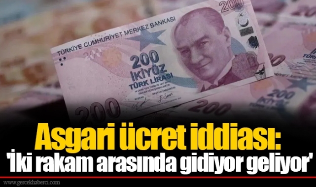 Asgari ücret iddiası: 'İki rakam arasında gidiyor geliyor'