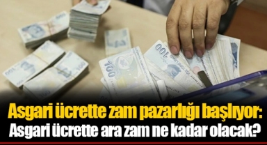 Asgari ücrette zam pazarlığı başlıyor: Asgari ücrette ara zam ne kadar olacak?