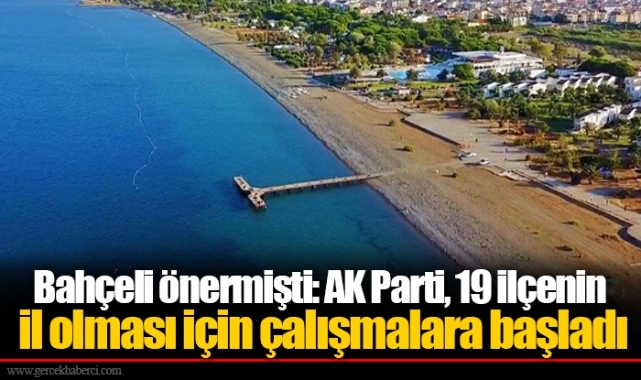 Bahçeli önermişti: AK Parti, 19 ilçenin il olması için çalışmalara başladı