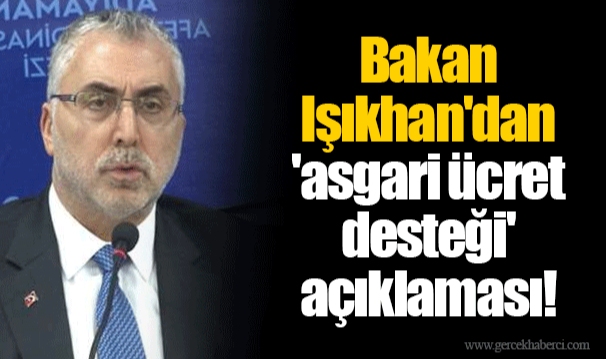 Bakan Işıkhan'dan 'asgari ücret desteği' açıklaması!