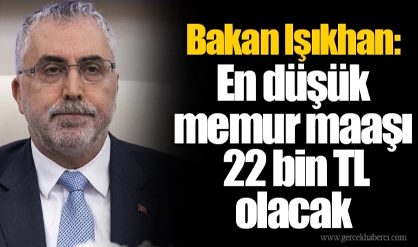 Bakan Işıkhan: En düşük memur maaşı 22 bin TL olacak