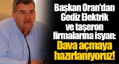 Başkan Oran'dan Gediz Elektrik ve taşeron firmalarına isyan: Dava açmaya hazırlanıyoruz!