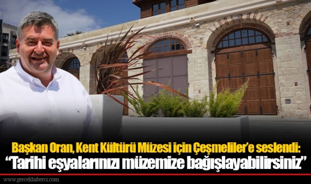 Başkan Oran, Kent Kültürü Müzesi için Çeşmeliler’e seslendi:  “Tarihi eşyalarınızı müzemize bağışlayabilirsiniz”
