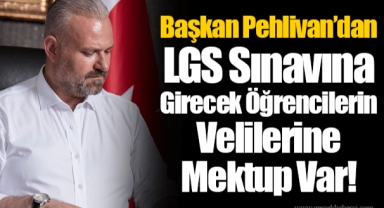 Başkan Pehlivan’dan LGS Sınavına Girecek Öğrencilerin Velilerine Mektup Var!