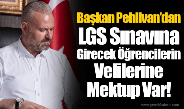 Başkan Pehlivan’dan LGS Sınavına Girecek Öğrencilerin Velilerine Mektup Var!
