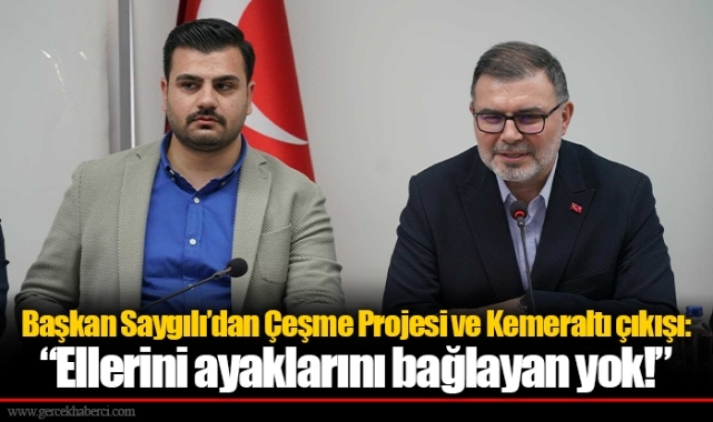 Başkan Saygılı’dan Çeşme Projesi ve Kemeraltı çıkışı: “Ellerini ayaklarını bağlayan yok!”