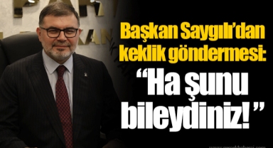 Başkan Saygılı’dan keklik göndermesi: “Ha şunu bileydiniz! ”