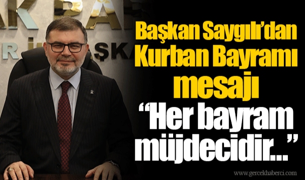 Başkan Saygılı’dan Kurban Bayramı mesajı  “Her bayram müjdecidir…”