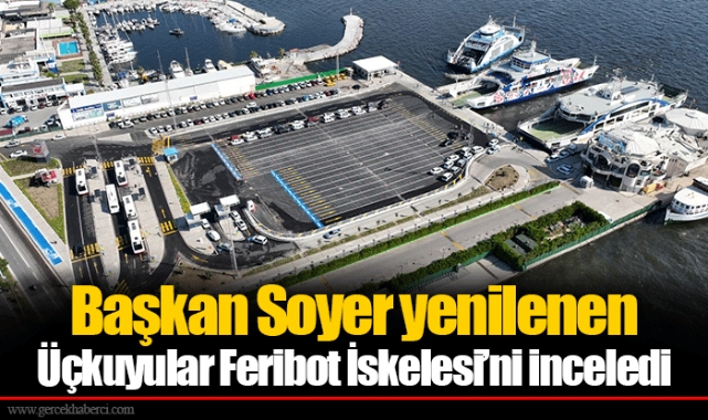 Başkan Soyer yenilenen Üçkuyular Feribot İskelesi’ni inceledi