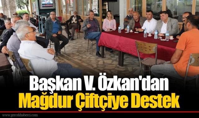 Başkan V. Özkan'dan Mağdur Çiftçiye Destek