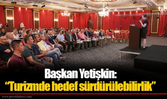 Başkan Yetişkin:  “Turizmde hedef sürdürülebilirlik”