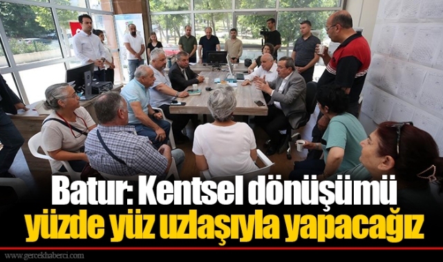 Batur: Kentsel dönüşümü yüzde yüz uzlaşıyla yapacağız