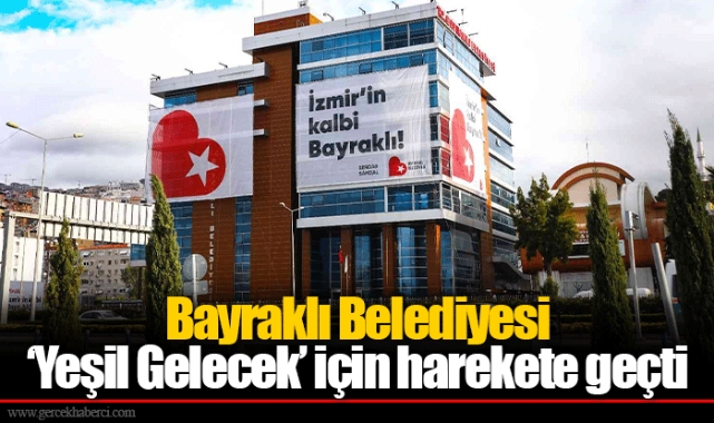 Bayraklı Belediyesi ‘Yeşil Gelecek’ için harekete geçti