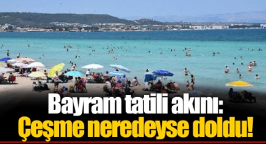 Bayram tatili akını: Çeşme neredeyse doldu!