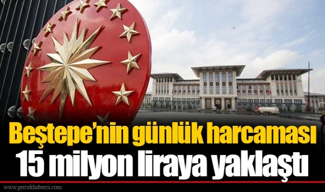 Beştepe’nin günlük harcaması 15 milyon liraya yaklaştı